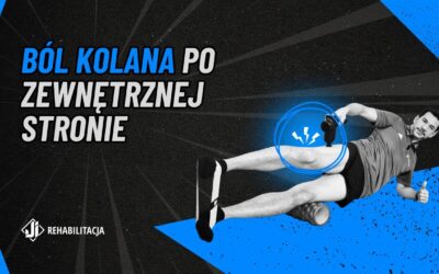 Ból kolana po zewnętrznej stronie – przyczyny i skuteczna rehabilitacja.